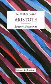 LE BONHEUR AVEC ARISTOTE - ETHIQUE A NICOMAQUE