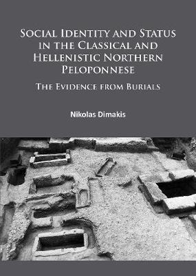 SOCIAL IDENTITY AND STATUS IN THE CLASSICAL AND HELLENISTIC NORTHERN PELOPONNESE : THE EVIDENCE FROM BURIALS Paperback