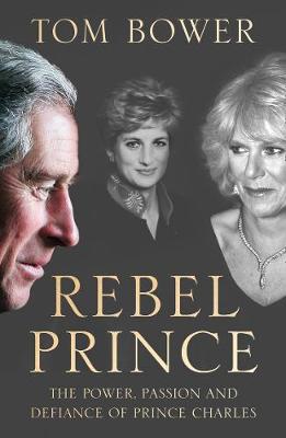 REBEL PRINCE : THE POWER, PASSION AND DEFIANCE OF PRINCE CHARLES Paperback
