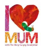 I LOVE MY MUM WITH THE VERY HUNGRY CATERPILLAR HC