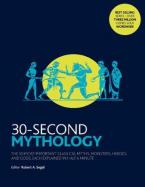 30 SECOND MYTHOLOGY : THE 50 MOST IMPORTANT CLASSICAL GODS AND GODDESSES , HEROES AND MONSTERS, MYTHS NAD LEGACIES EACH EXPLAINED IN HALF A MINUTE Paperback