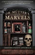 DR MUTTER'S MARVELS : A TRUE TALE OF INTRIGUE AND INNOVATION AT THE DAWN OF MODERN MEDICINE Paperback