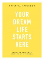 YOUR DREAM LIFE STARTS HERE Essential and simple steps to creating the life of your dreams