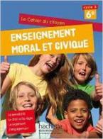 CAHIER DU CITOYEN ENSEIGNEMENT MORAL ET CIVIQUE (EMC) CYCLE 3 / 6E