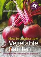 HOW TO CREATE A NEW VEGETABLE GARDEN: PRODUCING A BEAUTIFUL AND FRUITFUL GARDEN FROM SCRATCH HC