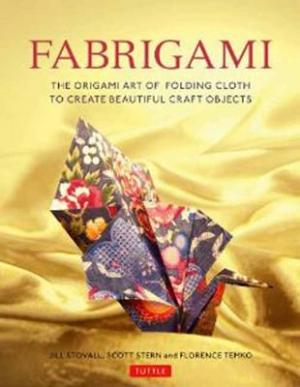 FABRIGAMI : THE ORIGAMI ART OF FOLDING CLOTH TO CREATE DECORATIVE AND USEFUL OBJECTS Paperback