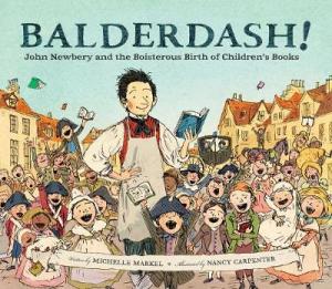 BALDERDASH! JOHN NEWBERY AND THE BOISTEROUS BIRTH OF CHILDREN'S BOOKS  HC