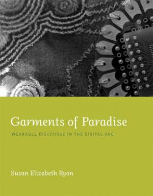 GARMENTS OF PARADISE: WEARABLE DISCOURSE IN THE DIGITAL AGE  HC