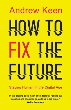 HOW TO FIX THE FUTURE Staying Human in the Digital Age Paperback