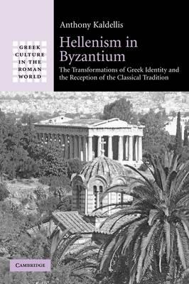 HELLENISM IN BUZANTIUM: THE TRANSFORMATIONS OF GREEK IDENTITY AND THE RECEPTION OF THE CLASSICAL TRA