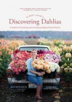 FLORET FARM'S DISCOVERING DAHLIAS : A GUIDE TO GROWING AND ARRANGINF MAGNIFICENT BLOOMS