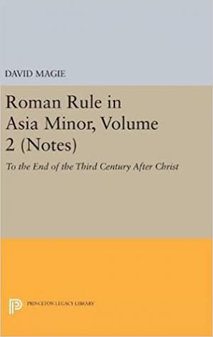 Roman Rule in Asia Minor, Volume 2 (Notes) : To the End of the Third Century After Christ