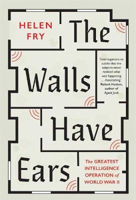 The Walls Have Ears : The Greatest Intelligence Operation of World War II