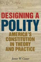 DESIGNING A POLITY : America's Constitution in Theory and Practice HC