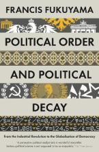 POLITICAL ORDER AND POLITICAL DECAY : FROM THE INDUSTRIAL REVOLUTION TO THE GLOBALISATION OF DEMOCRA