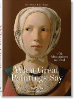 TASCHEN BIBLIOTHECA UNIVERSALIS : WHAT GREAT PAINTINGS SAY. 100 MASTERPIECES IN DETAIL