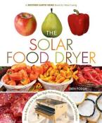 THE SOLAR FOOD DRYER (HOW TO MAKE AND USE YOUR OWN HIGH PERFORMANCE, SUN POWERED FOOD DEHYDRATOR) Paperback