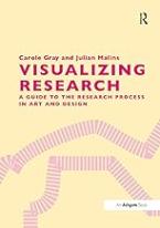 VISUALIZING RESEARCH : A GUIDE TO THE RESEARCH PROCESS IN ART AND DESIGN