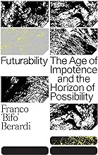 FUTURABILITY:THE AGE OF IMPOTENCE AND THE HORIZON OF POSSIBILITY