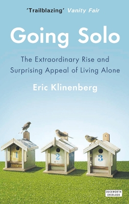 GOING SOLO : THE EXTRAORDINARY RISE AND SURPRISING APPEAL OF LIVING ALONE