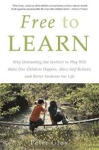 Free to Learn : Why Unleashing the Instinct to Play Will Make Our Children Happier, More Self-Relian