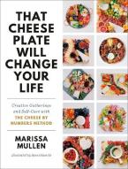 That Cheese Plate Will Change Your Life : Creative Gatherings and Self-Care with the Cheese By Numbe