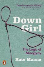DOWN GIRL : THE LOGIC OF MISOGYNY Paperback