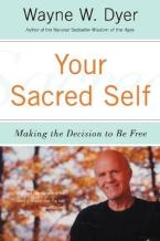 YOUR SACRED SELF : MAKING THE DECISION TO BE FREE