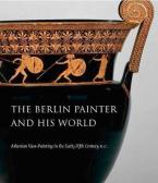 THE BERLIN PAINTER AND HIS WORLD : ATHENIAN VASE PAINTING IN THE EARLY FIFT CENTURY Paperback