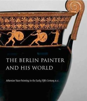 THE BERLIN PAINTER AND HIS WORLD : ATHENIAN VASE PAINTING IN THE EARLY FIFT CENTURY Paperback