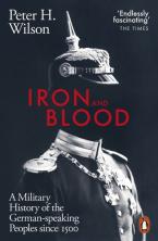IRON AND BLOOD : A MILITARY HISTORY OF THE GERMAN-SPEAKING PEOPLES SINCE 1500 Paperback