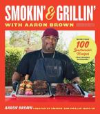 SMOKIN' AND GRILLIN' WITH AARON BROWN : MORE THAN 100 SPECTACULAR RECIPES FOR COOKING OUTDOORS HC