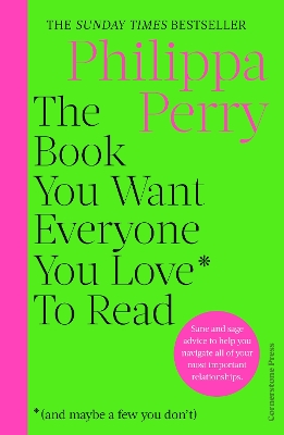 THE BOOK YOU WANT EVERYONE YOU LOVE* TO READ * : SANE AND SAGE ADVICE TO HELP YOU NAVIGATE ALL OF YOUR MOST IMPORTANT RELATIONSHIPS Paperback