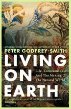 LIVING ON EARTH : LIFE, CONSCIOUSNESS AND THE MAKING OF THE NATURAL WORLD Paperback