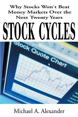 Stock Cycles : Why Stocks Won't Beat Money Markets Over the Next Twenty Years