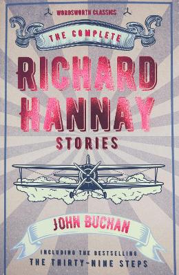 WORDSWORTH CLASSICS : The Complete Richard Hannay Stories