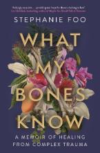 WHAT MY BONES KNOW : A MEMOIR OF HEALING FROM COMPLEX TRAUMA