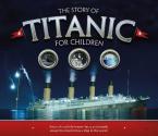 THE STORY OF THE TITANIC FOR CHILDREN : ASTONISHING LITTLE-KNOWN FACTS AND DETAILS ABOUT THE MOST FA Paperback