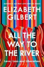 ALL THE WAY TO THE RIVER : LOVE, LOSS AND LIBERATION Paperback