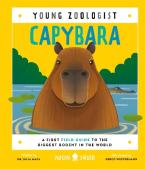 CAPYBARA (YOUNG ZOOLOGIST) : A FIRST FIELD GUIDE TO THE BIGGEST RODENT IN THE WORLD