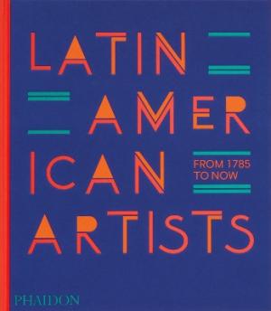 LATIN AMERICAN ARTISTS: FROM 1785 TO NOW HC