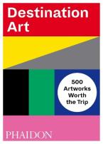 DESTINATION ART: 500 ARTWORKS WORTH THE TRIP
