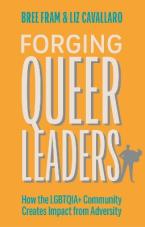 Forging Queer Leaders : How the LGBTQIA+ Community Creates Impact from Adversity