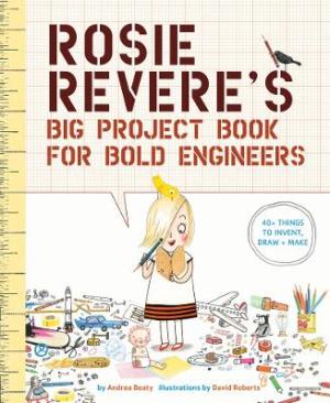 ROSIE REVERE'S BIG PROJECT BOOK FOR BOLD ENGINEERS  Paperback