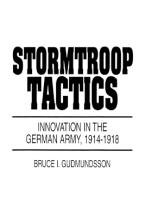 Stormtroop Tactics : Innovation in the German Army, 1914-1918