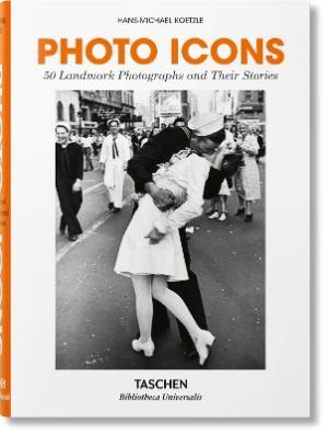 TASCHEN BIBLIOTHECA UNIVERSALIS : Photo Icons. 50 Landmark Photographs and Their Stories