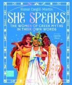 SHE SPEAKS : THE WOMEN OF GREEK MYTHS IN THEIR OWN WORD